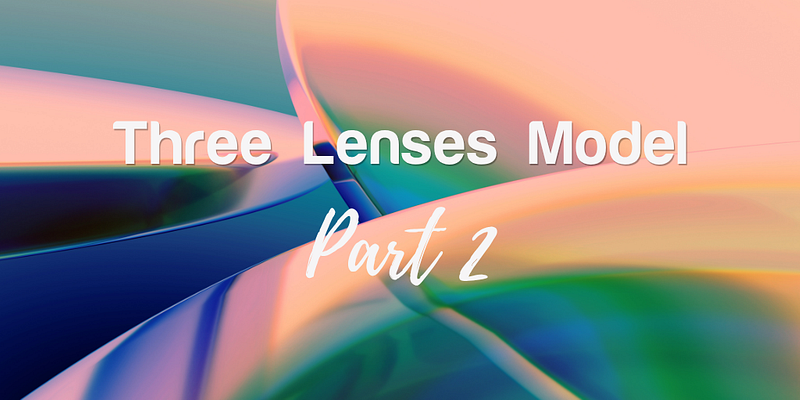 The Three Lenses Model: Part 2